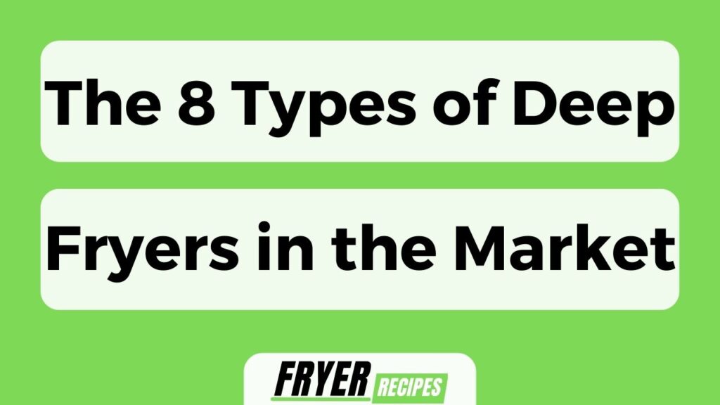 The 8 Types of Deep Fryers in the Market – What You Should Know About Them