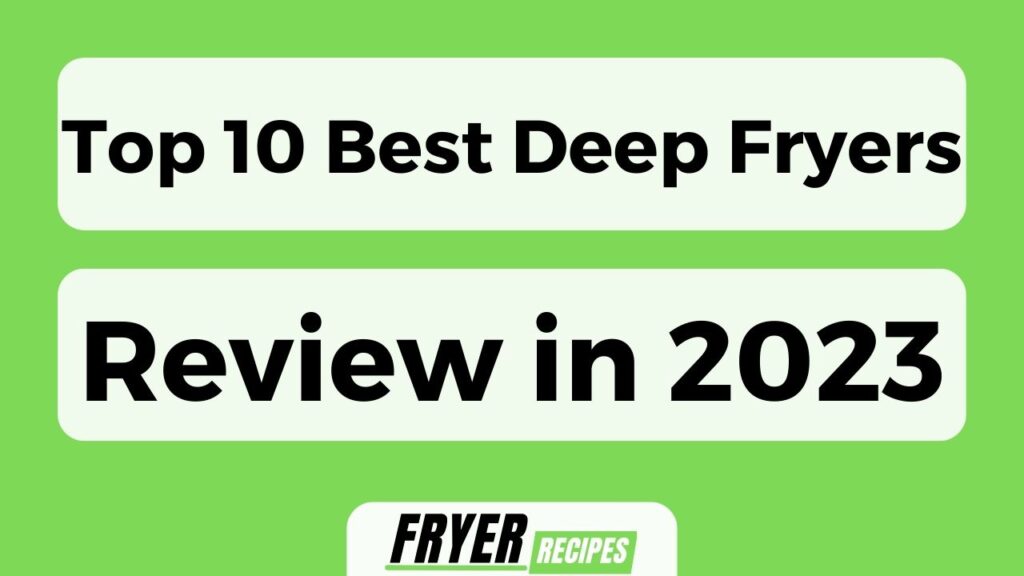 Top 10 Best Deep Fryers Review In 2023