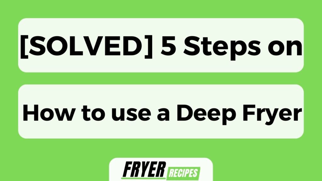 [SOLVED] 5 Steps on How to use a Deep Fryer