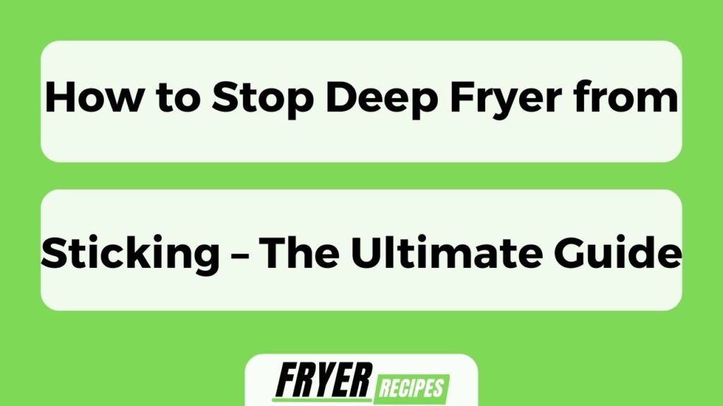 How To Stop Deep Fryer From Sticking – The Ultimate Guide
