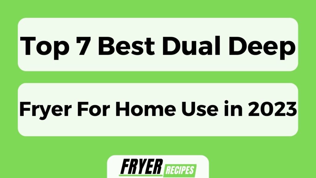 Top 7 Best Dual Deep Fryer For Home Use In 2023